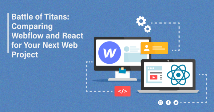 Battle of Titans: Comparing Webflow and React for Your Next Web Project