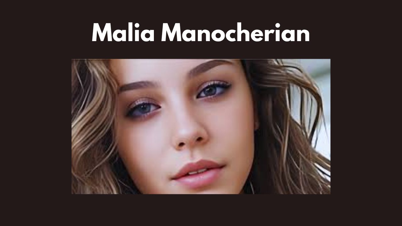 Everything about Malia Manocherian